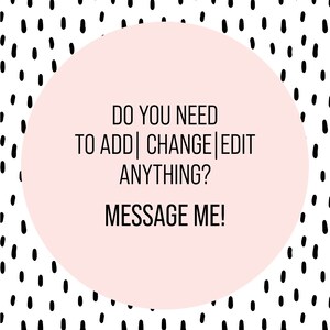 May include: A pink circle with black text on a white background with black polka dots. The text reads "Do you need to add | change | edit anything? Message me!"
