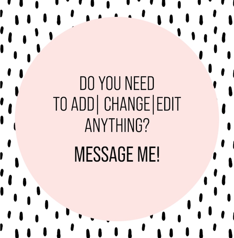 May include: A pink circle with black text on a white background with black polka dots. The text reads "Do you need to add | change | edit anything? Message me!"