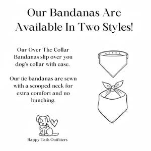 May include: Black and white illustration of two dog bandanas. The text reads "Our Bandanas Are Available In Two Styles!" with descriptions of each style. One style slips over the collar, and the other ties. The Happy Tails Outfitters logo is at the bottom.