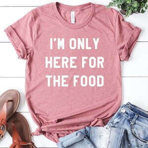 I'm only here for the food shirt with sayings funny | Etsy