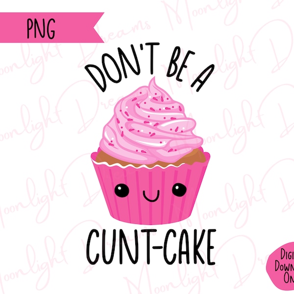 Don't be a Cunt-cake  pretty pink cupcake PNG Sublimation