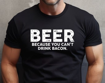 Funny Beer T-Shirt: 'Beer Because You Can't Drink Bacon'
