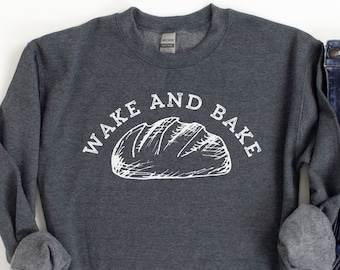 Wake and Bake Sourdough Sweatshirt - Funny Baker Gift