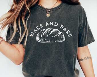 Wake and Bake Sourdough Bread Shirt - Comfort Colors Tee