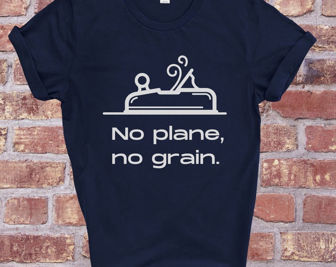 No Plane No Grain Shirt: Woodworker Carpentry T-Shirt