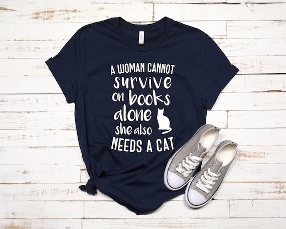 A Woman Cannot Survive On Books Alone Tshirt Cat Lover Gifts A Woman Cannot Survive On Books Alone Tshirt Cat Lover Gifts