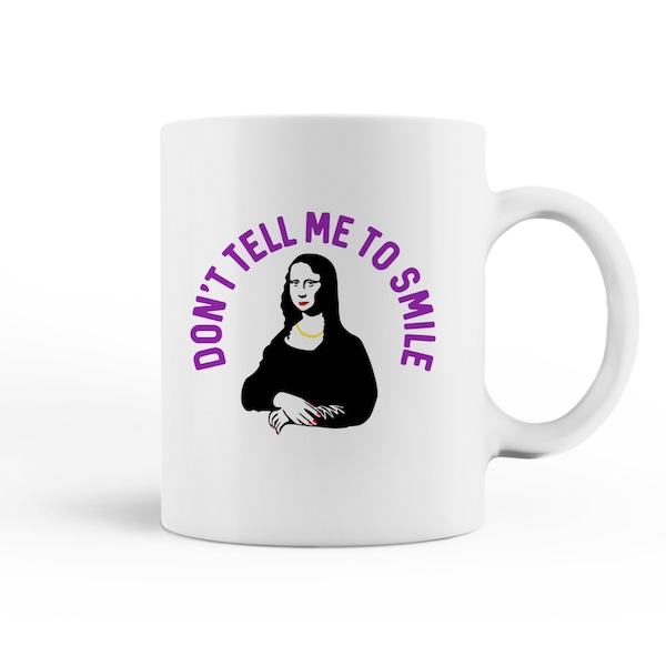 Don’t Tell Me to Smile | Mona Lisa Mug | Feminist Mug