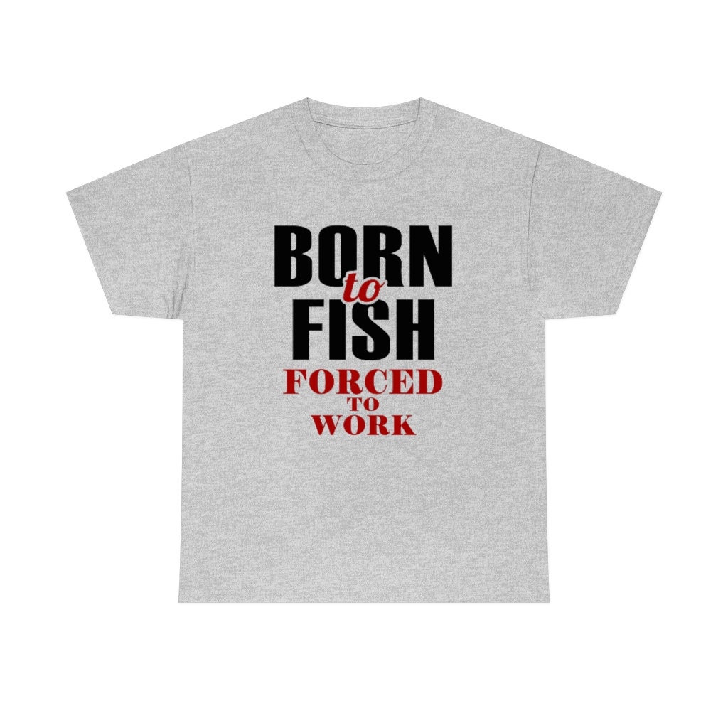 Born To Fish Forced To Work, Unisex Heavy Cotton Tee