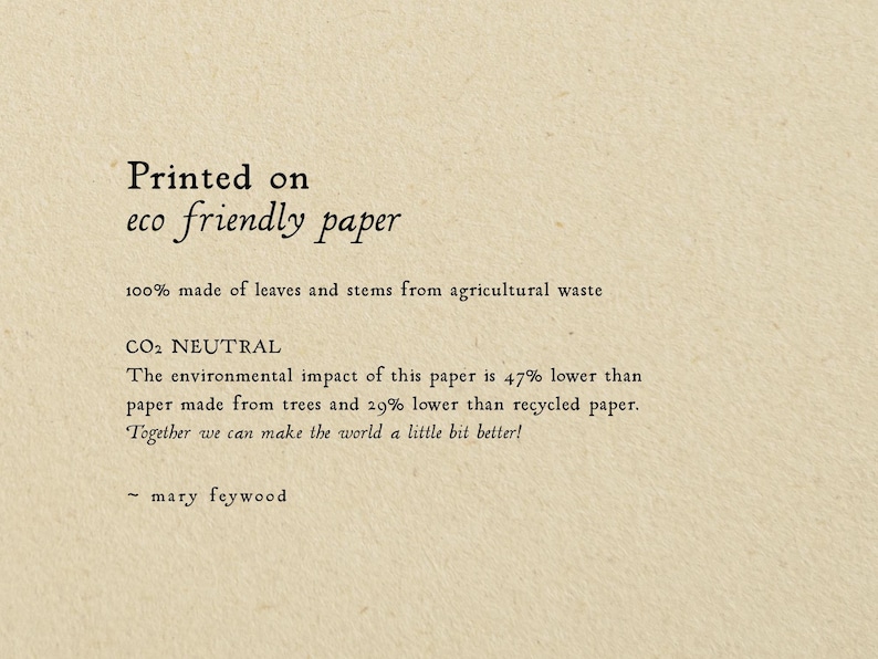 May include: Text on a beige background that reads "Printed on eco friendly paper 100% made of leaves and stems from agricultural waste CO2 NEUTRAL The environmental impact of this paper is 47% lower than paper made from trees and 29% lower than recycled paper. Together we can make the world a little bit better! - mary feywood"