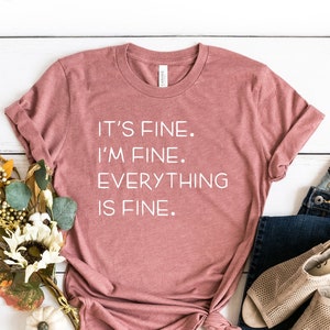 It's Fine I'm Fine Everything is Fine Shirt, Funny Sarcastic Shirt, Funny Shirt, Everyday T-shirt, Workout Shirt, Awkward T-shirt, Fine Tee