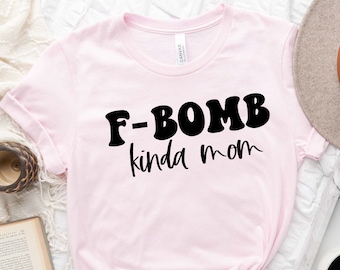 F-Bomb Kinda Mom Shirt, Bomb As A Mom Shirt, Mother Birthday Shirt, Mothers Day Shirt, Gift For Mother, Funny Mom Shirt, Trendy Mom T-Shirt