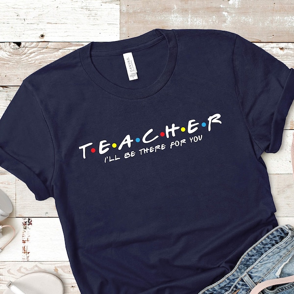 Teacher Shirt, Teacher I'll be There For You Shirt, Teach shirt, Teacher gift, Funny Teacher Shirt, Cute Teacher Shirt, Teacher,