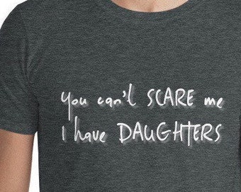 You Can't Scare Me I Have Daughters Shirt, Dad Daughter Shirt, Girl Dad, Dad of Girls, Tee, Tshirt, Funny Dad, Fathers Day, Father Daughter