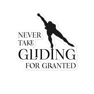 May include: A sticker featuring a black silhouette of a speed skater in motion. The text "NEVER TAKE GLIDING FOR GRANTED" is printed in black, with a white background.