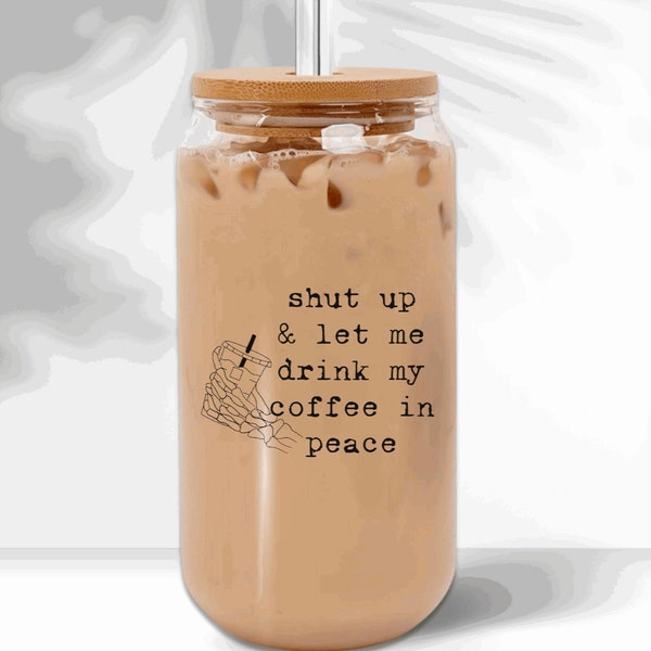 Shut Up Glass Can-Iced Coffee Glass Can-Coffee Addict Cup-Iced Coffee Cup-Cup W/ Bamboo Lid-Gift For Coffee Lover-Iced Coffee Glass