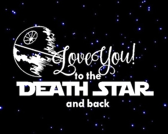 May include: A black and white graphic design with a white Death Star and the text "Love you! to the Death Star and back" on a black background with blue stars.