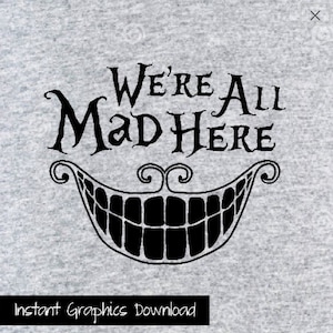 Alice in Cheshire Cat We&#39;re All Mad Here SVG Download Graphics T-shirt or Vinyl graphics Cut with Cricut or other Vinyl Cutters