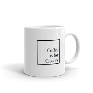 May include: White ceramic coffee mug with black text that reads "Coffee is for Closers" inside a black square.