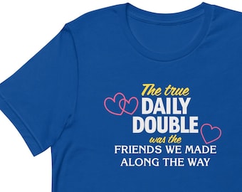 Jeopardy Shirt "The True Daily Double was the friends we made along the way"