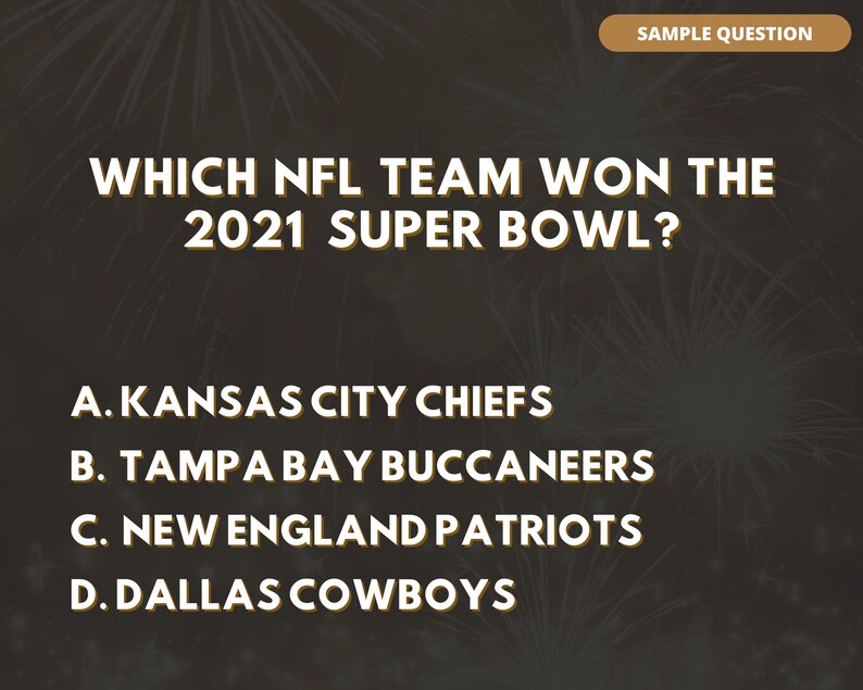 May include: A trivia question with a gold background and fireworks in the background. The question asks which NFL team won the 2021 Super Bowl. The answer choices are: A. Kansas City Chiefs, B. Tampa Bay Buccaneers, C. New England Patriots, and D. Dallas Cowboys.