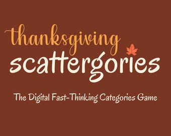 May include: A digital Thanksgiving Scattergories game with a brown background. The title "thanksgiving scattergories" is in orange and white script. The text "The Digital Fast-Thinking Categories Game" and "6 ROUNDS OF CATEGORIES" are also included.