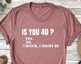 Is You 40?, Funny 40th Birthday Shirt, 40th Birthday Gift Shirt, 40th Birthday Party Shirt, Women Birthday Shirt, Is You 40? Bitch Shirt