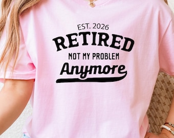 Funny Retirement T-Shirt: Retired 2026, Not My Problem Anymore