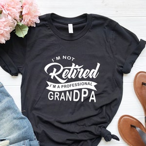 I&#39;m Not Retired I&#39;m A Professional Grandpa Shirt, Father&#39;s Day Gift, Father&#39;s Day Shirt, Grandpa Gift, Grandpa Birthday Tee,Gift For Retired