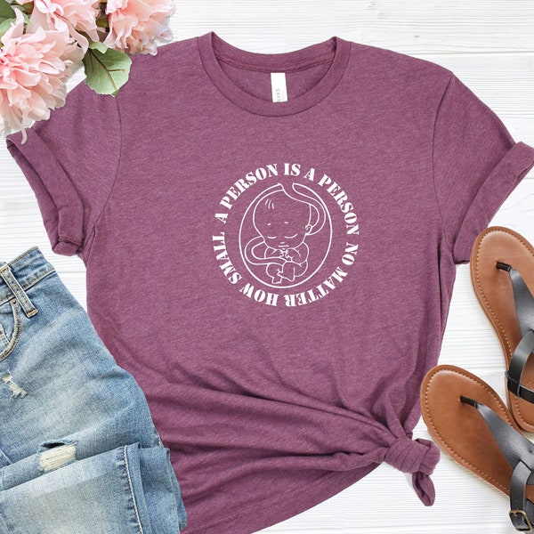 A Person Is a Person No Matter How Small   Shirts, Unborn Lives Matter shirt, Protect Life Shirt, Anti-Abortion shirt, Choose Life shirt,