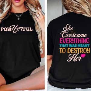 Pow Her Ful Shirt, Women Empowerment Front and Back T-Shirt, Female Tees, She Overcame Everything That Was Meant To Destroy Her Tshirt