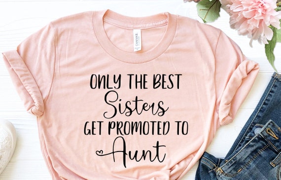 Only The Best Sisters Get Promoted To Auntie Shirt Only The Best Sisters Get Promoted To Auntie Shirt
