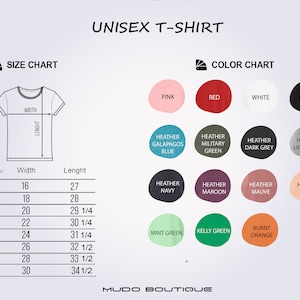 May include: Unisex t-shirt size chart with measurements in inches and color chart with 15 color options.  The color options include pink, red, white, black, heather Galapagos blue, heather military green, heather dark grey, heather light grey, heather navy, heather maroon, heather mauve, heather peach, mint green, kelly green, and burnt orange.