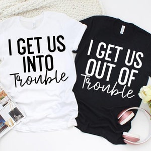 I Get Us Into Trouble Shirt, I Get Us Out Of Trouble T-Shirt, Best Friend Shirts, Besties Tees,Funny Matching Tops,Couples Tshirt,BFF Outfit