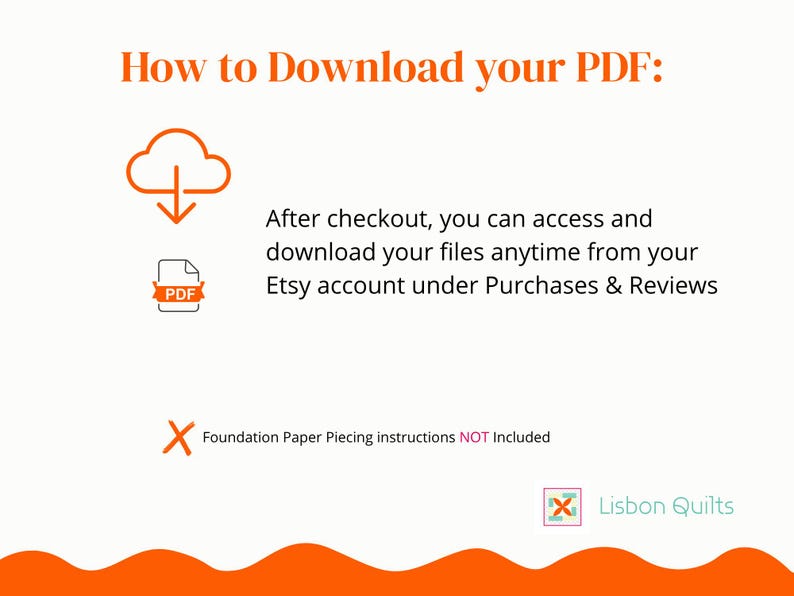 Peut inclure: Un graphique informatif avec le texte orange How to Download your PDF, une ic&ocirc;ne de nuage de t&eacute;l&eacute;chargement et une ic&ocirc;ne de fichier PDF. Il indique que les fichiers sont accessibles via Purchases & Reviews. Foundation Paper Piecing instructions NOT Included.