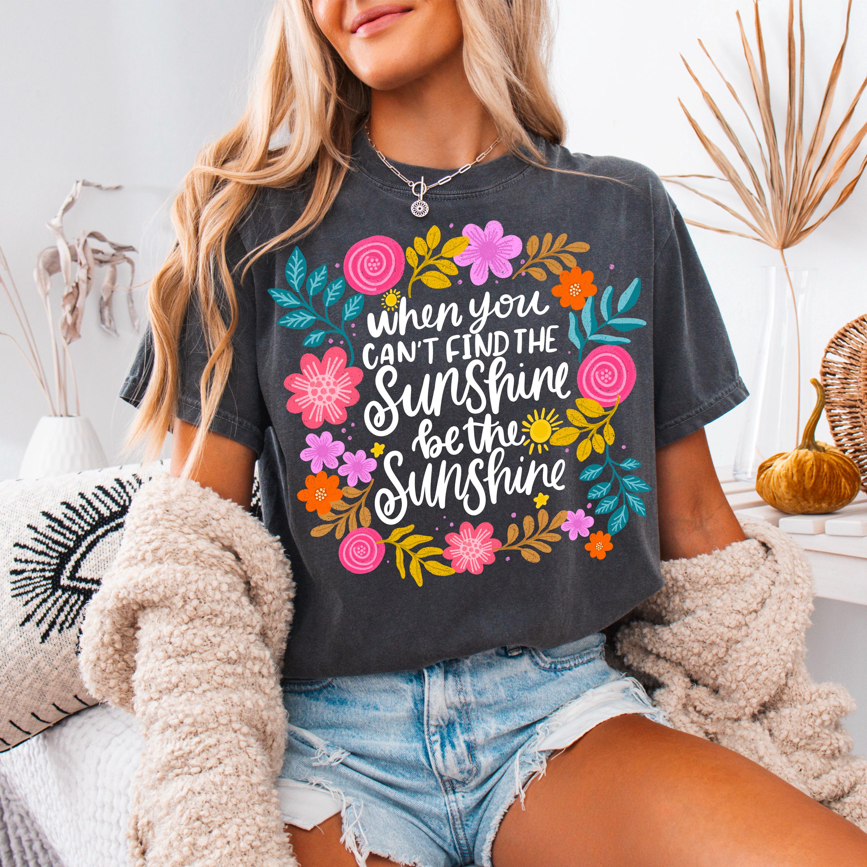 When You Can’t Find the Sunshine Be the Sunshine DTF PNG | Floral ...