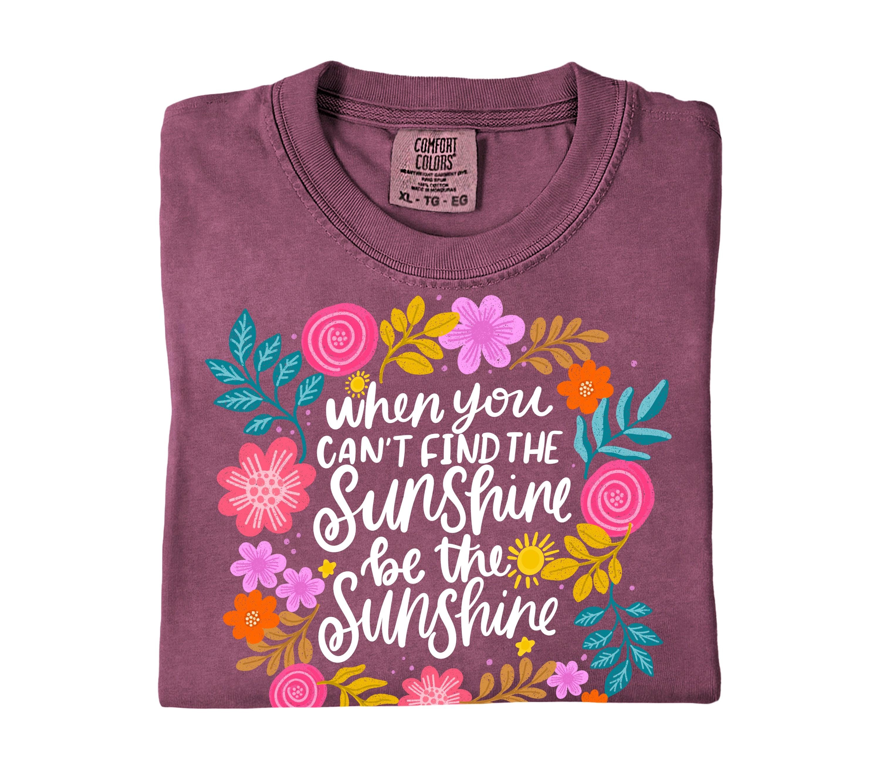 When You Can’t Find the Sunshine Be the Sunshine DTF PNG | Floral ...