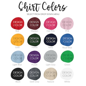 May include: A chart showing 16 different shirt colors with the text "Design Color" above each color swatch. The colors are: Red, Maroon, Hot Pink, Pink, Gold, Forest, Navy, Royal Blue, Light Blue, Purple, Light Gray, Green, Black, Dark Gray, Natural, and White.