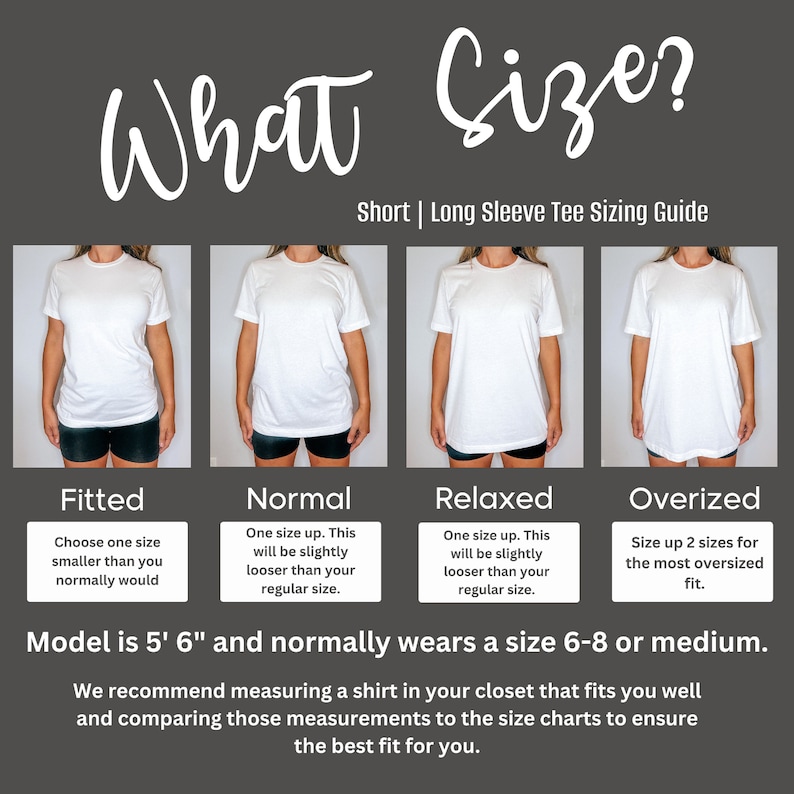 May include: A guide to choosing the right size for a short or long-sleeved t-shirt. The guide shows four different fits: fitted, normal, relaxed, and oversized. The model is 5'6" and normally wears a size 6-8 or medium. The guide recommends measuring a shirt in your closet that fits you well and comparing those measurements to the size charts to ensure the best fit.