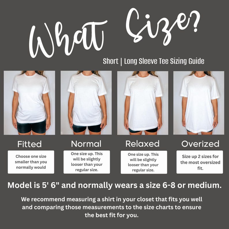 May include: A sizing guide for short and long sleeve t-shirts. The guide shows four different fits: fitted, normal, relaxed, and oversized. The model is 5'6" and normally wears a size 6-8 or medium. The guide recommends measuring a shirt in your closet that fits you well and comparing those measurements to the size charts to ensure the best fit.