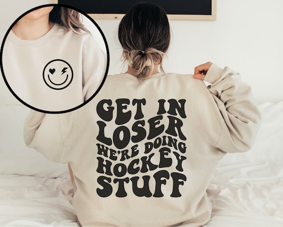Funny Hockey Sweatshirt Retro Hockey Mom Shirt Game Day Hockey Hoodie Custom Hockey Sweatshirts Get in Loser We re Doing Hockey Stuff Etsy