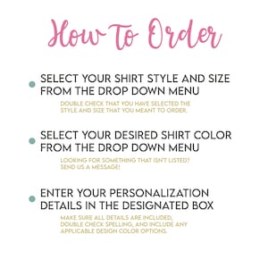 May include: How to order a custom shirt. Select the shirt style and size from the drop down menu. Choose the shirt color from the drop down menu. Enter your personalization details in the designated box. Make sure all details are included, double check spelling, and include any applicable design color options.