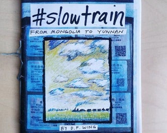 Zine: &quot;Slowtrain&quot; by D.F. Wing; Color/ B&W (Black and White) Signed Copies, limited edition, drawings and writing from Yunnan to Mongolia