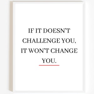 May include: White framed print with black text that reads: "IF IT DOESN'T CHALLENGE YOU, IT WON'T CHANGE YOU." The word "YOU" is underlined with a red line. The print is on a white background.