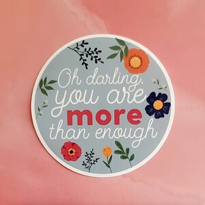 Oh darling, you are more than enough, Quality Vinyl Sticker for Positive Affirmation, Love, Inspiration, I Pads, Gift, Valentine, Quote, Art image 2