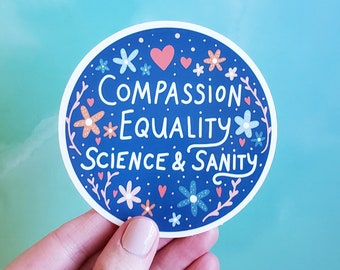 Compassion Equality Science Sanity, Quality Waterproof Vinyl Sticker, Great for Laptops, Water Bottle, Political, Art, Gift, Liberal, Hope