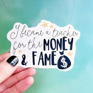 Teacher Stickers, I Became a Teacher for the Money and Fame, Teacher Vinyl Sticker, Vinyl Sticker, Teacher Sticker, Teacher Swag, Teachers
