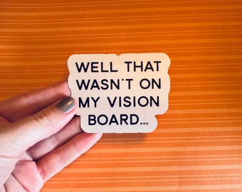 Well That Wasn’t On My Vision Board | Laptop Sticker | Vinyl Sticker | Waterproof Sticker | Sarcastic Sticker | Funny Sticker