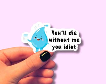 You'll Die Without Me You Idiot, Glossy Vinyl, Waterproof Sticker Paper, Plastic Coating. Gift