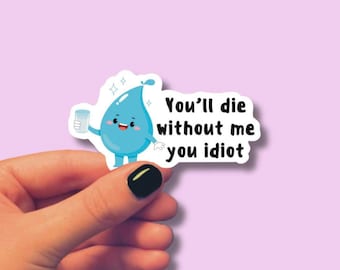 You will die without me you idiot water sticker