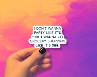 I Don’t Wanna Party Like It’s 1999 Waterproof Vinyl | Laptop | Water Bottle | Nostalgia | Gift